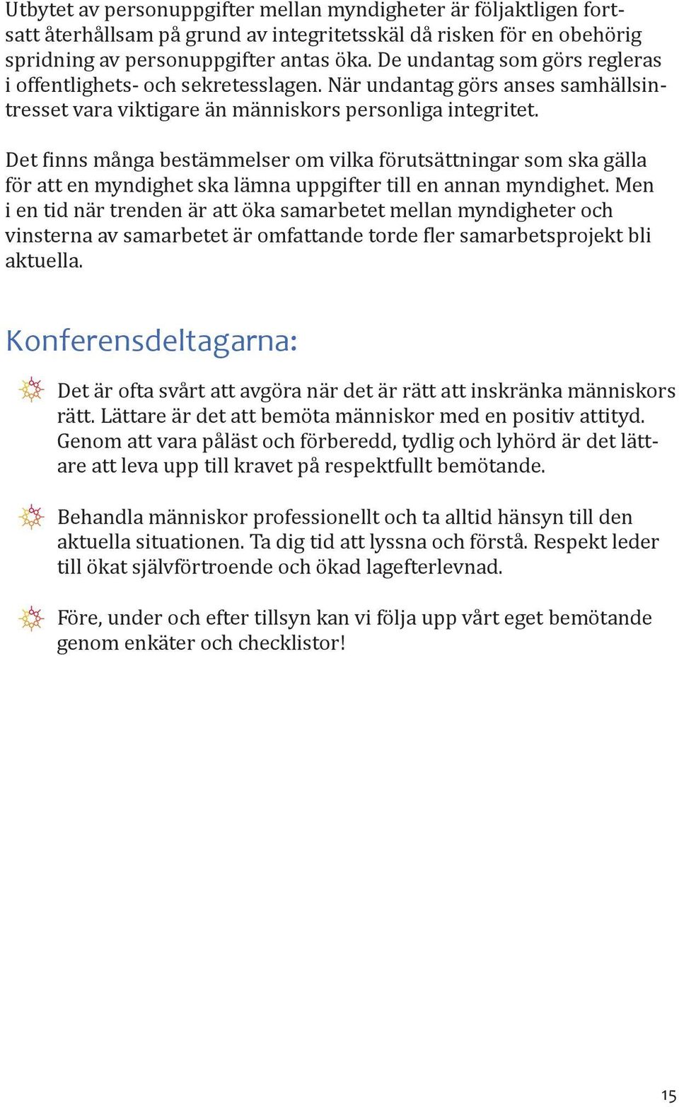 Det finns många bestämmelser om vilka förutsättningar som ska gälla för att en myndighet ska lämna uppgifter till en annan myndighet.