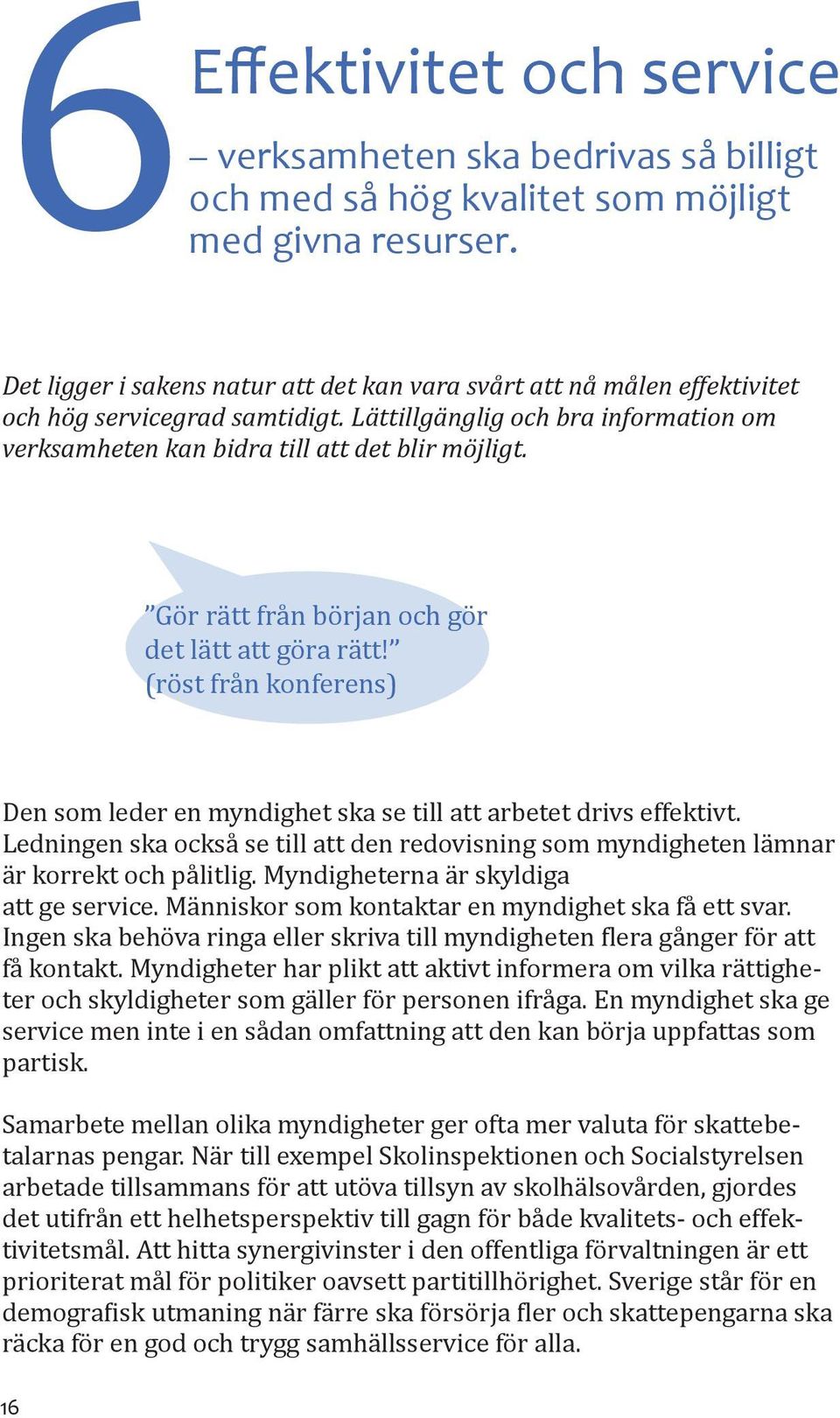 Gör rätt från början och gör det lätt att göra rätt! (röst från konferens) Den som leder en myndighet ska se till att arbetet drivs effektivt.