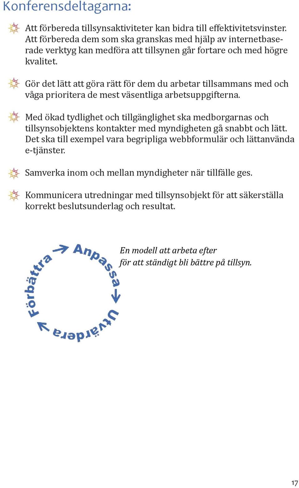 Gör det lätt att göra rätt för dem du arbetar tillsammans med och våga prioritera de mest väsentliga arbetsuppgifterna.