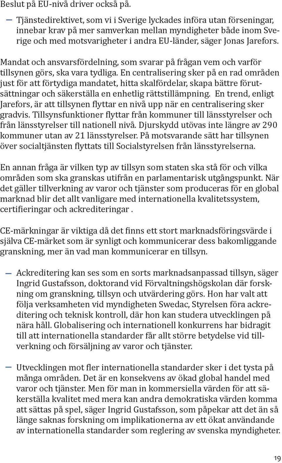 Mandat och ansvarsfördelning, som svarar på frågan vem och varför tillsynen görs, ska vara tydliga.