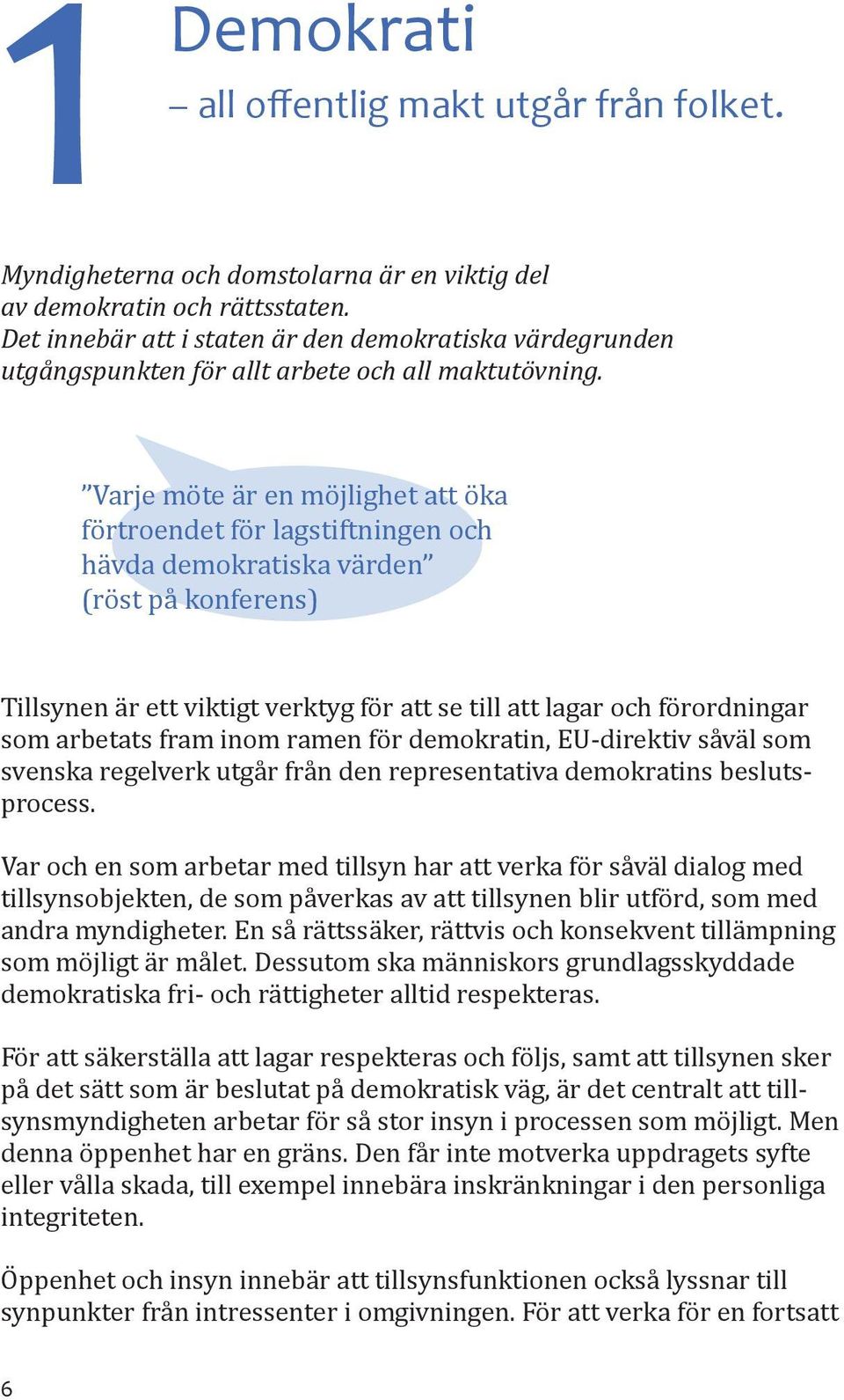 Varje möte är en möjlighet att öka förtroendet för lagstiftningen och hävda demokratiska värden (röst på konferens) Tillsynen är ett viktigt verktyg för att se till att lagar och förordningar som