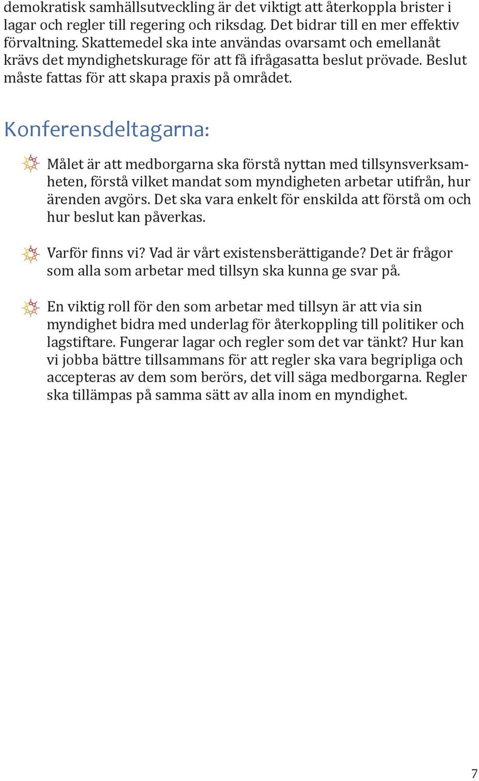 Konferensdeltagarna: Målet är att medborgarna ska förstå nyttan med tillsynsverksamheten, förstå vilket mandat som myndigheten arbetar utifrån, hur ärenden avgörs.