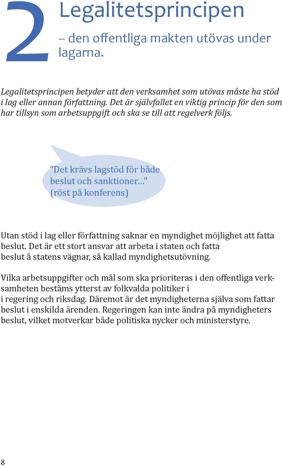 Det krävs lagstöd för både beslut och sanktioner (röst på konferens) Utan stöd i lag eller författning saknar en myndighet möjlighet att fatta beslut.