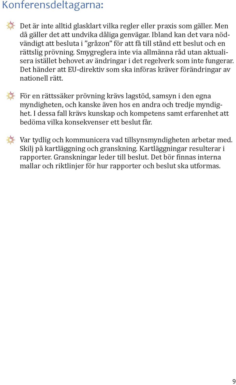 Smygreglera inte via allmänna råd utan aktualisera istället behovet av ändringar i det regelverk som inte fungerar. Det händer att EU-direktiv som ska införas kräver förändringar av nationell rätt.