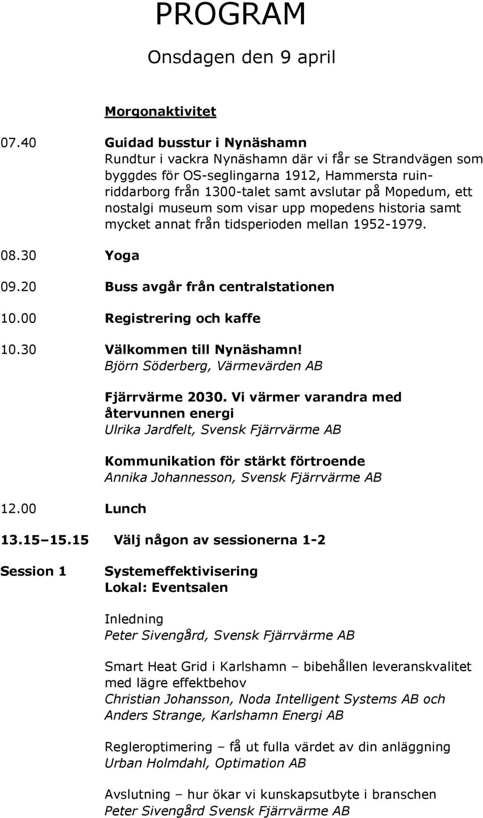 museum som visar upp mopedens historia samt mycket annat från tidsperioden mellan 1952-1979. 08.30 Yoga 09.20 Buss avgår från centralstationen 10.00 Registrering och kaffe 10.