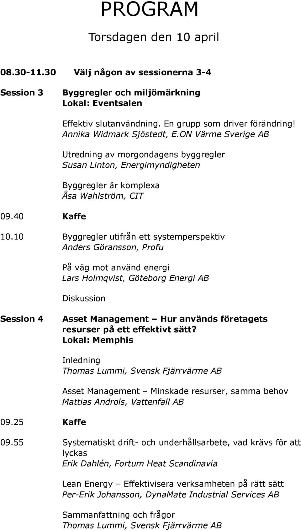 10 Byggregler utifrån ett systemperspektiv Anders Göransson, Profu På väg mot använd energi Lars Holmqvist, Göteborg Energi AB Diskussion Session 4 Asset Management Hur används företagets resurser på