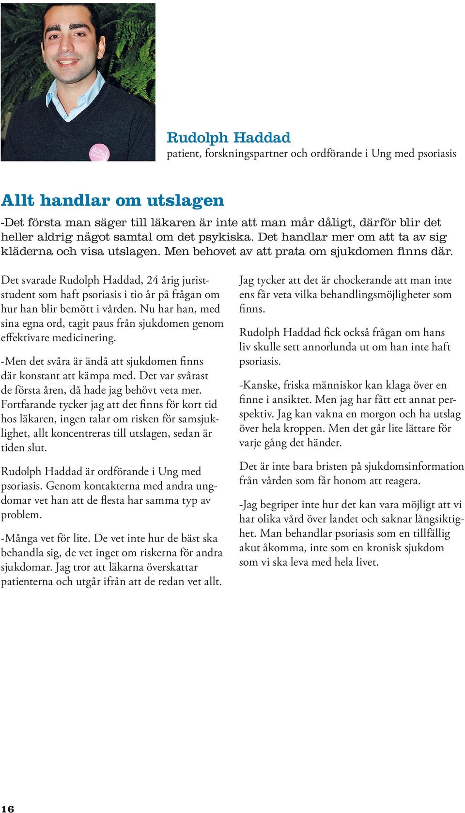 Det svarade Rudolph Haddad, 24 årig juriststudent som haft psoriasis i tio år på frågan om hur han blir bemött i vården.