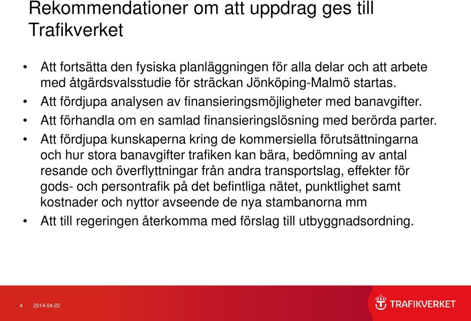 Att fördjupa kunskaperna kring de kommersiella förutsättningarna och hur stora banavgifter trafiken kan bära, bedömning av antal resande och överflyttningar från andra