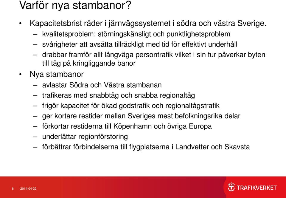 i sin tur påverkar byten till tåg på kringliggande banor Nya stambanor avlastar Södra och Västra stambanan trafikeras med snabbtåg och snabba regionaltåg frigör kapacitet för