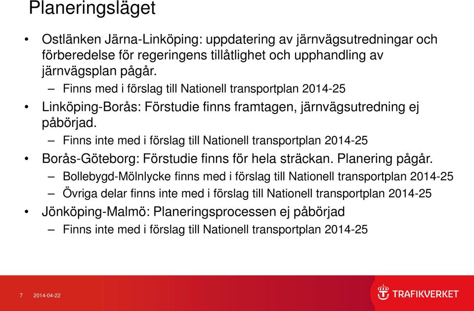 Finns inte med i förslag till Nationell transportplan 2014-25 Borås-Göteborg: Förstudie finns för hela sträckan. Planering pågår.