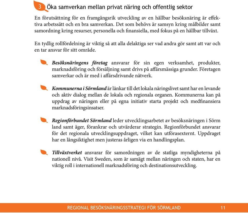 En tydlig rollfördelning är viktig så att alla delaktiga ser vad andra gör samt att var och en tar ansvar för sitt område.