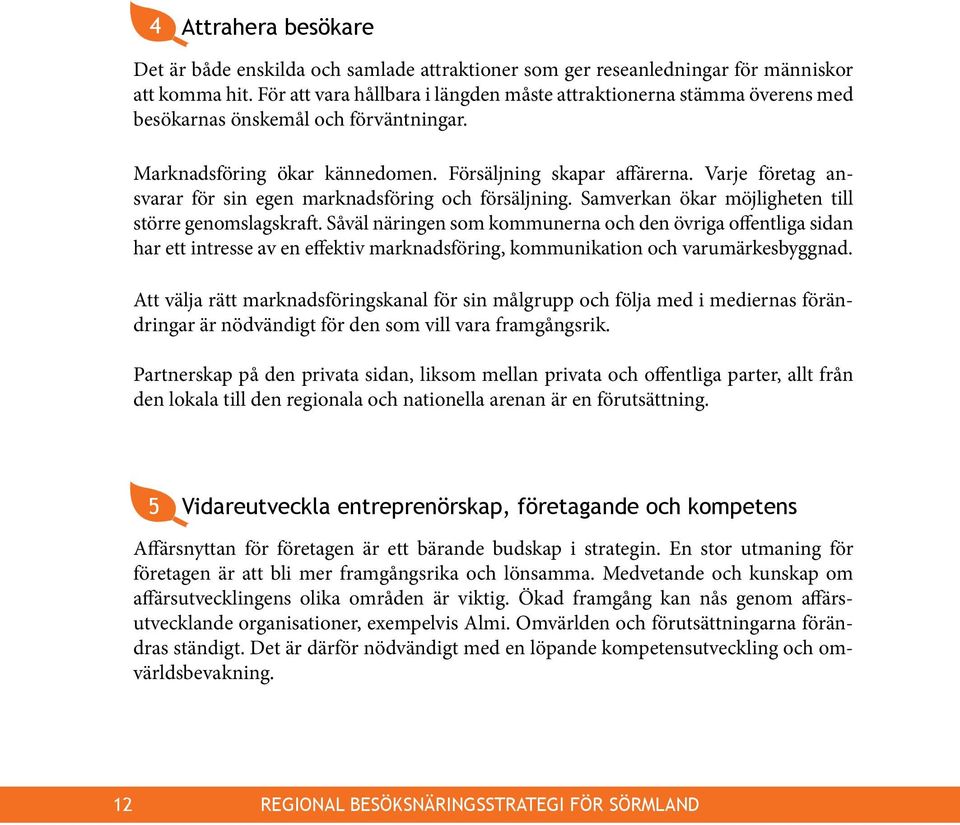 Varje företag ansvarar för sin egen marknadsföring och försäljning. Samverkan ökar möjligheten till större genomslagskraft.