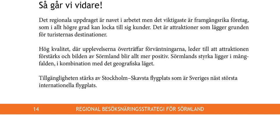 Det är attraktioner som lägger grunden för turisternas destinationer.