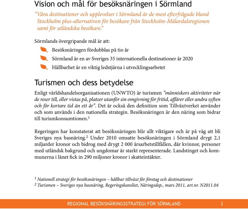 Sörmlands övergripande mål är att: Besöksnäringen fördubblas på tio år Sörmland är en av Sveriges 35 internationella destinationer år 2020 Hållbarhet är en viktig ledstjärna i utvecklingsarbetet