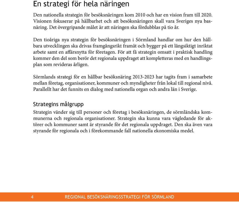 Den tioåriga nya strategin för besöksnäringen i Sörmland handlar om hur den hållbara utvecklingen ska drivas framgångsrikt framåt och bygger på ett långsiktigt inriktat arbete samt en affärsnytta för