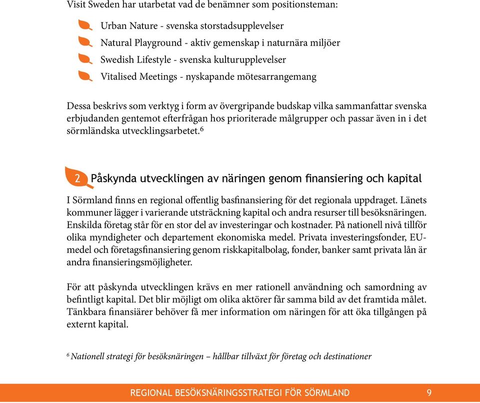 prioriterade målgrupper och passar även in i det sörmländska utvecklingsarbetet.