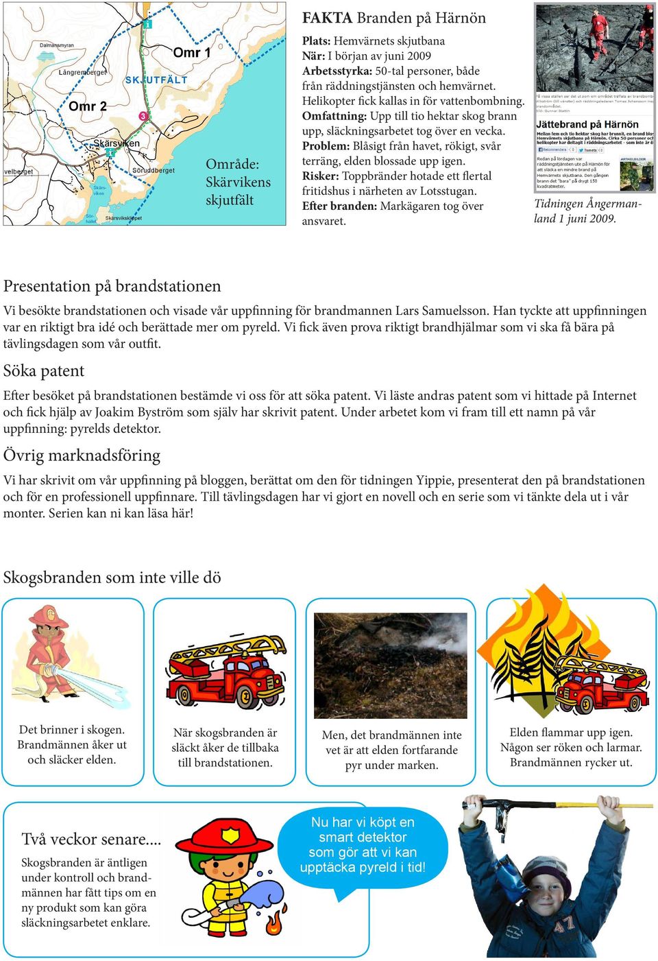 Problem: Blåsigt från havet, rökigt, svår terräng, elden blossade upp igen. Risker: Toppbränder hotade ett flertal fritidshus i närheten av Lotsstugan. Efter branden: Markägaren tog över ansvaret.