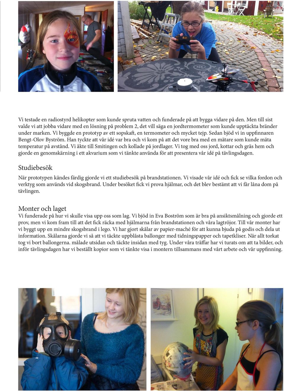 Vi byggde en prototyp av ett sopskaft, en termometer och mycket tejp. Sedan bjöd vi in uppfinnaren Bengt-Olov Byström.