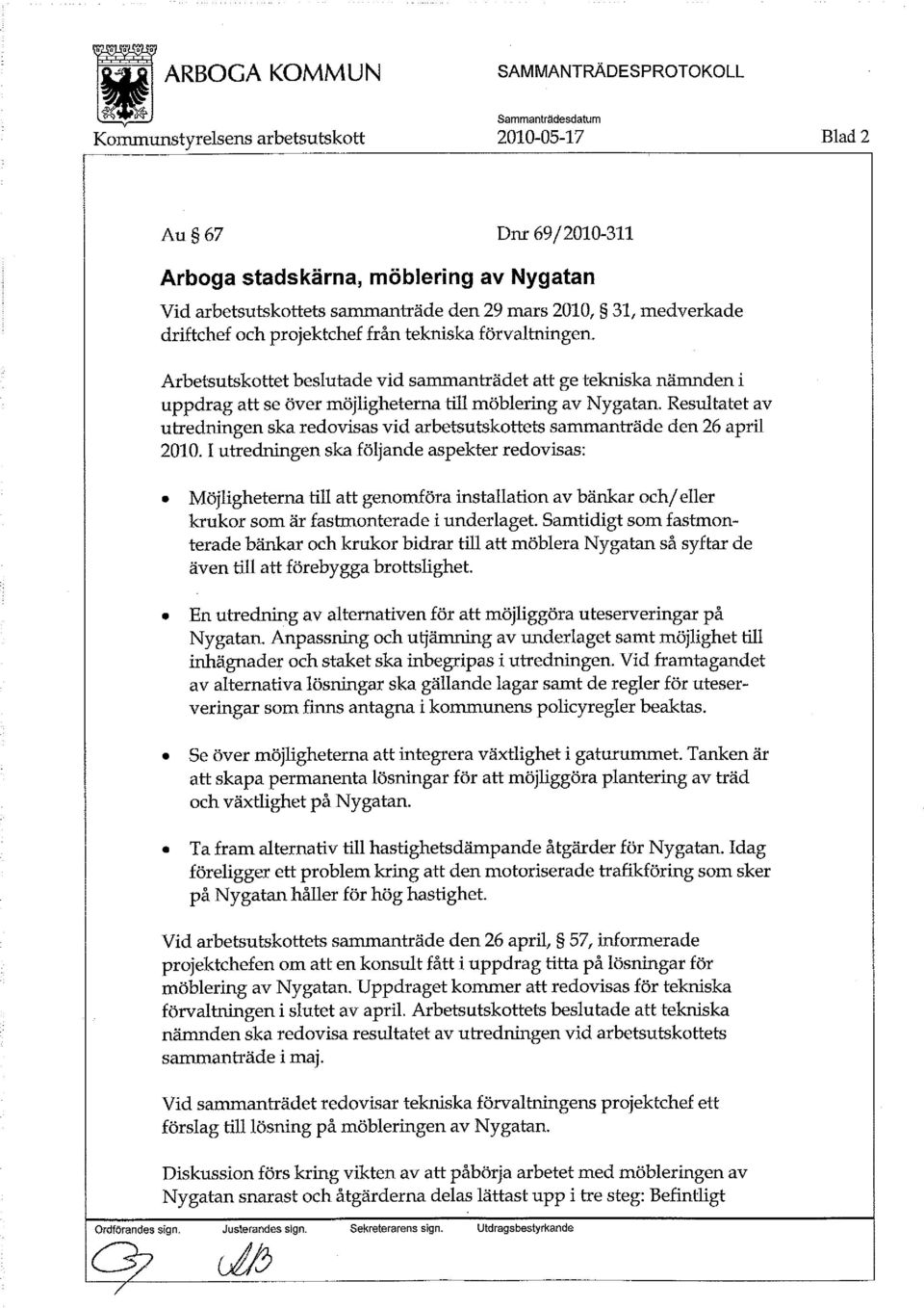 Resultatet av utredningen ska redovisas vid arbetsutskottets sammanträde den 26 april 2010.