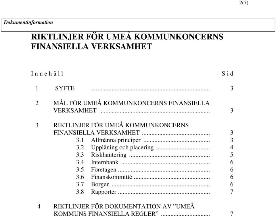 .. 3 3.1 Allmänna principer... 3 3.2 Upplåning och placering... 4 3.3 Riskhantering... 5 3.4 Internbank... 6 3.5 Företagen.