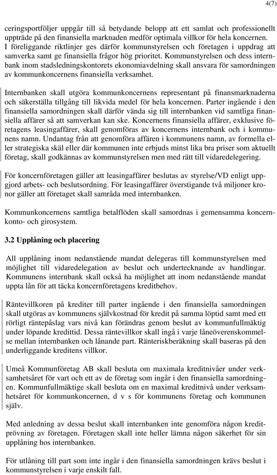 Kommunstyrelsen och dess internbank inom stadsledningskontorets ekonomiavdelning skall ansvara för samordningen av kommunkoncernens finansiella verksamhet.