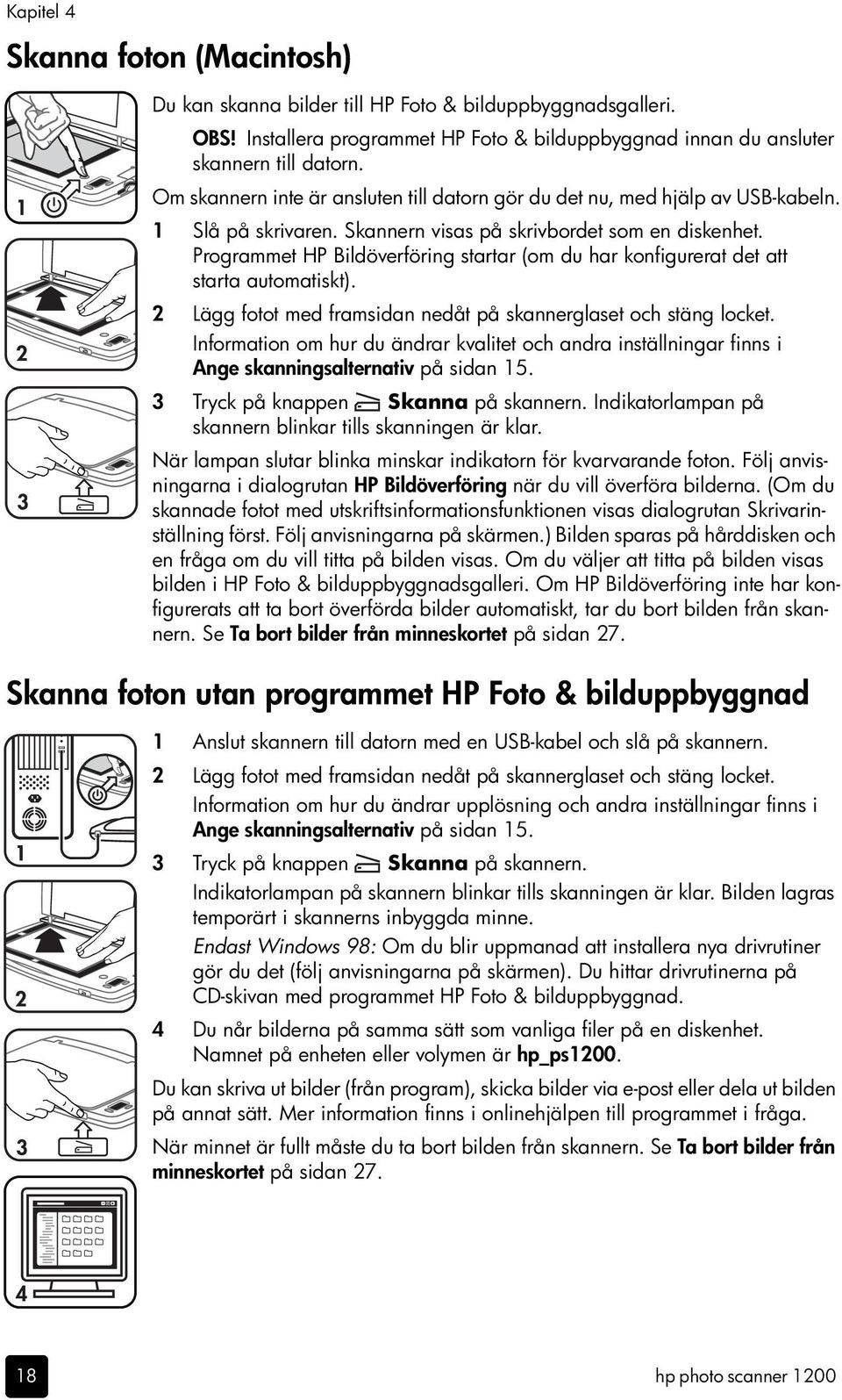 Programmet HP Bildöverföring startar (om du har konfigurerat det att starta automatiskt). 2 Lägg fotot med framsidan nedåt på skannerglaset och stäng locket.