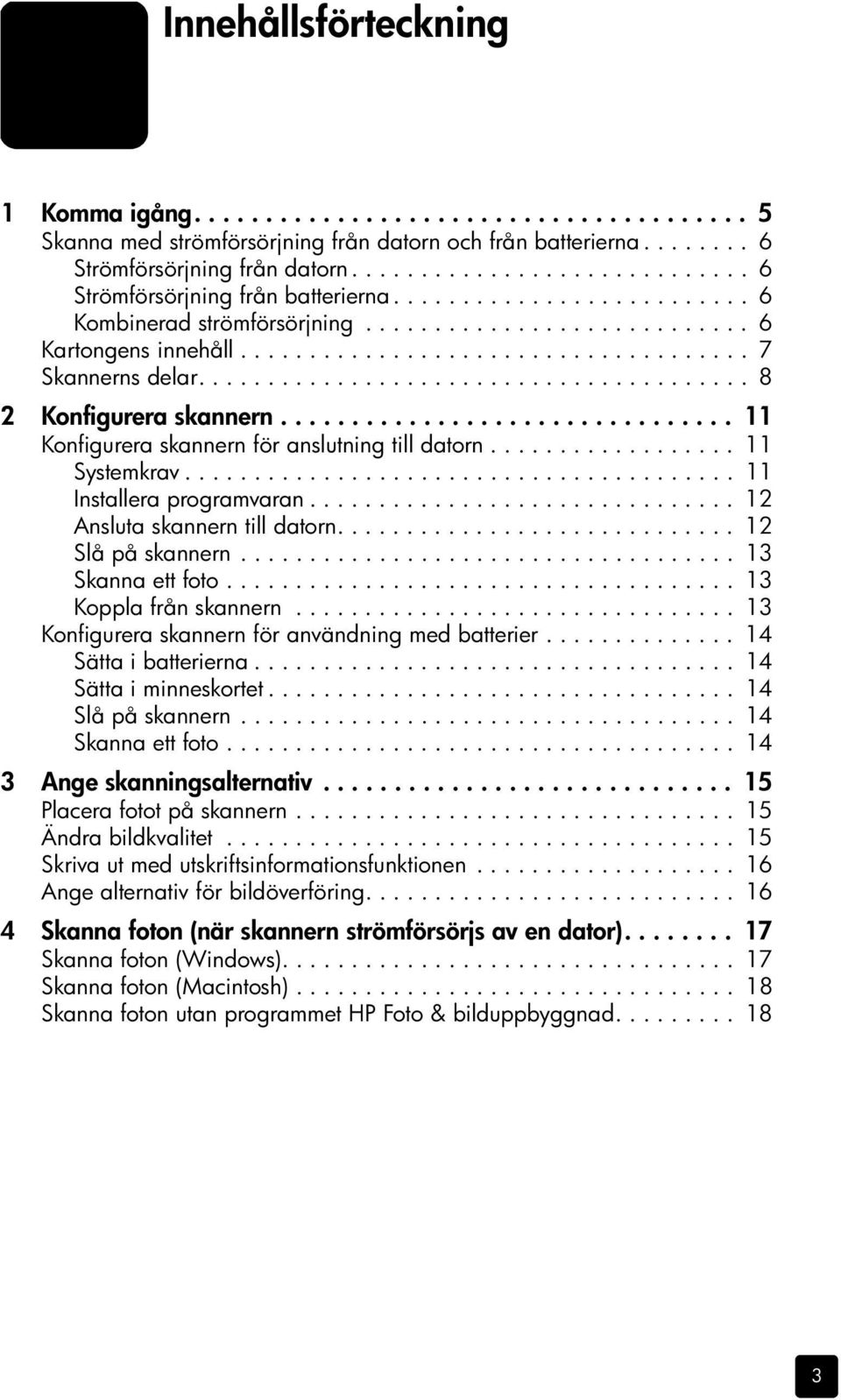 ....................................... 8 2 Konfigurera skannern................................ 11 Konfigurera skannern för anslutning till datorn.................. 11 Systemkrav.