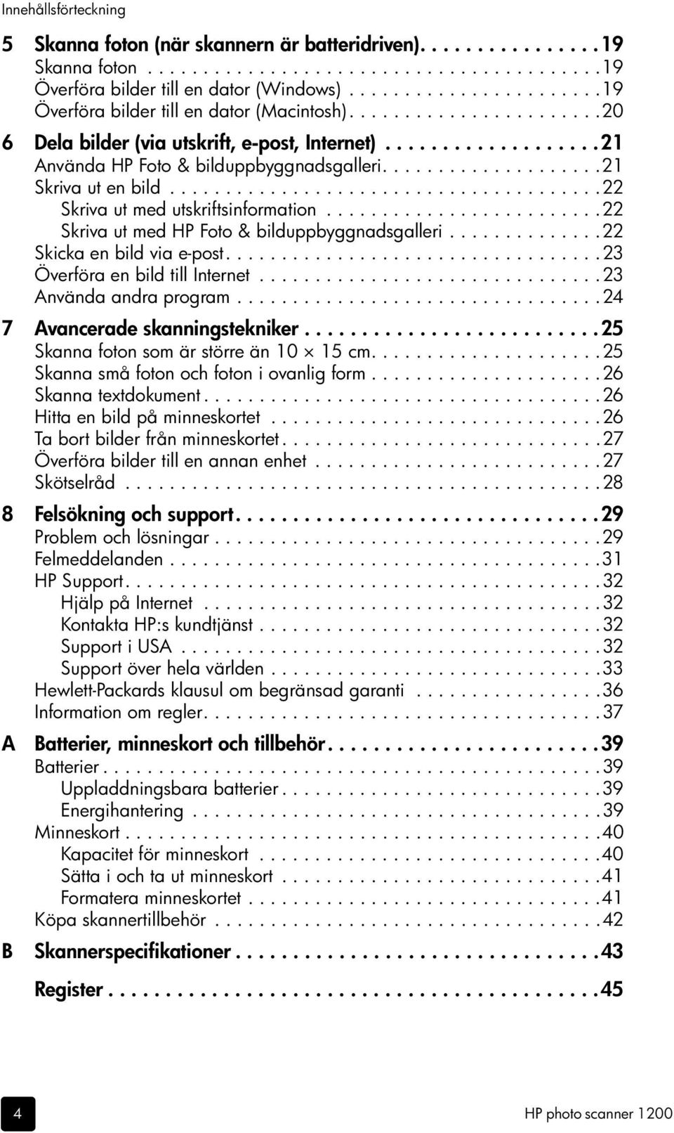 ...................21 Skriva ut en bild.......................................22 Skriva ut med utskriftsinformation.........................22 Skriva ut med HP Foto & bilduppbyggnadsgalleri.