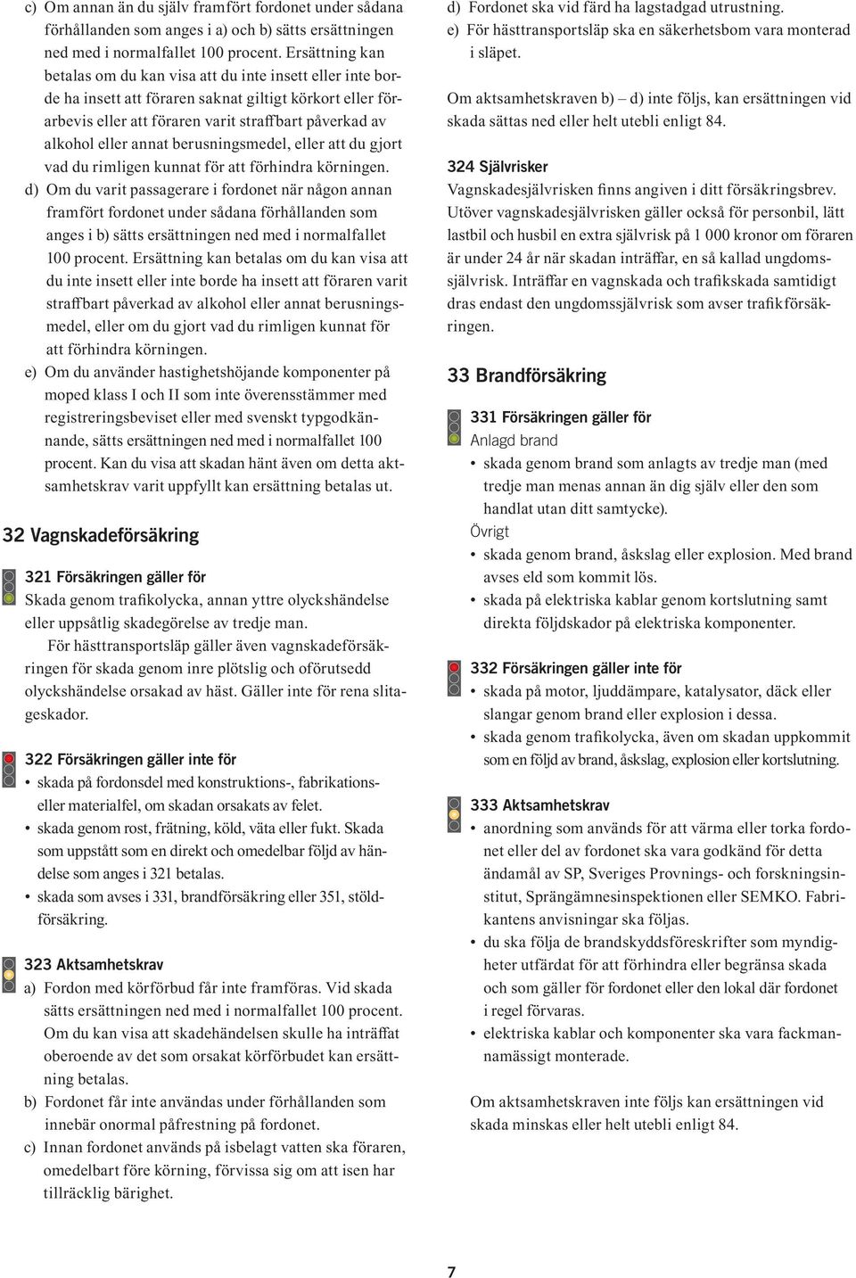 annat berusningsmedel, eller att du gjort vad du rimligen kunnat för att förhindra körningen.