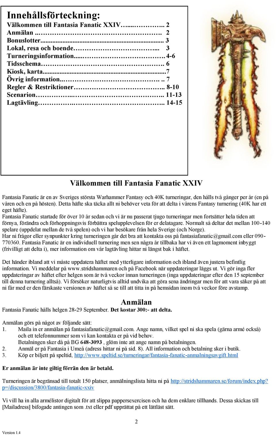 .. 14-15 Välkommen till Fantasia Fanatic XXIV Fantasia Fanatic är en av Sveriges största Warhammer Fantasy och 40K turneringar, den hålls två gånger per år (en på våren och en på hösten).