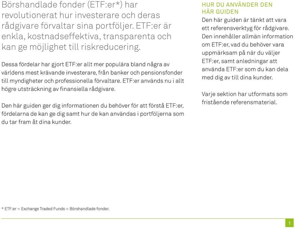 Dessa fördelar har gjort ETF:er allt mer populära bland några av världens mest krävande investerare, från banker och pensionsfonder till myndigheter och professionella förvaltare.