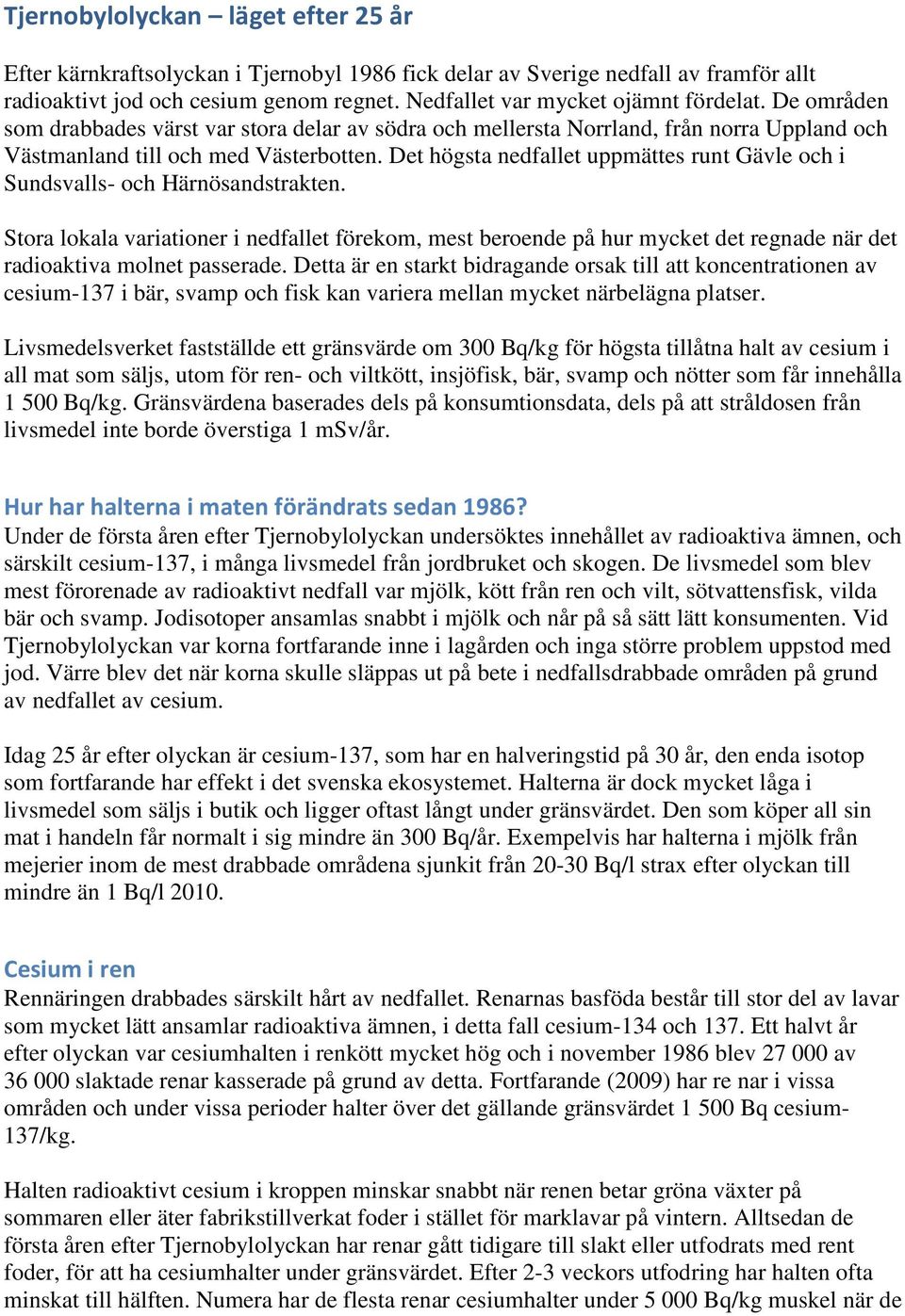 Det högsta nedfallet uppmättes runt Gävle och i Sundsvalls- och Härnösandstrakten.