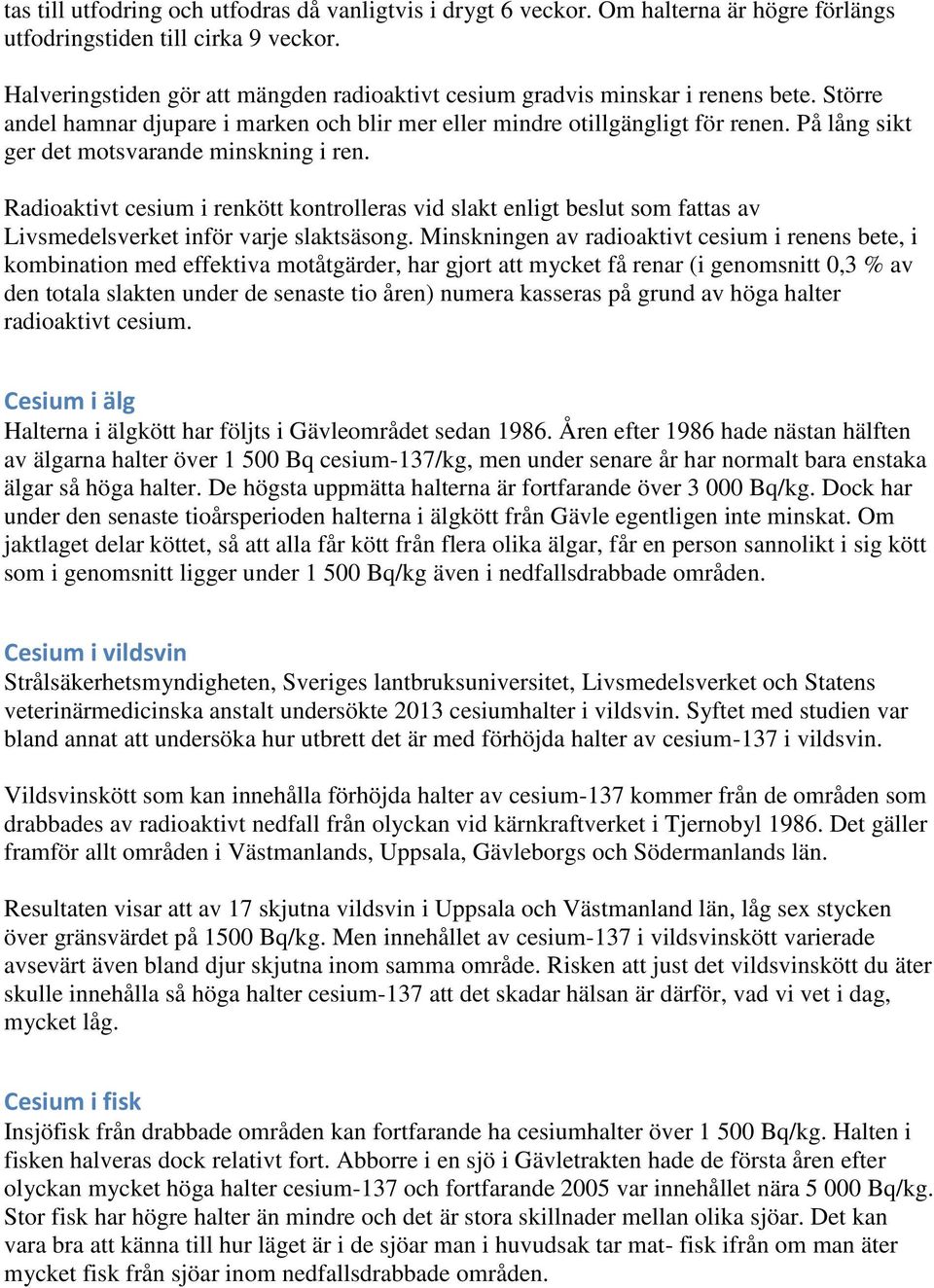 På lång sikt ger det motsvarande minskning i ren. Radioaktivt cesium i renkött kontrolleras vid slakt enligt beslut som fattas av Livsmedelsverket inför varje slaktsäsong.