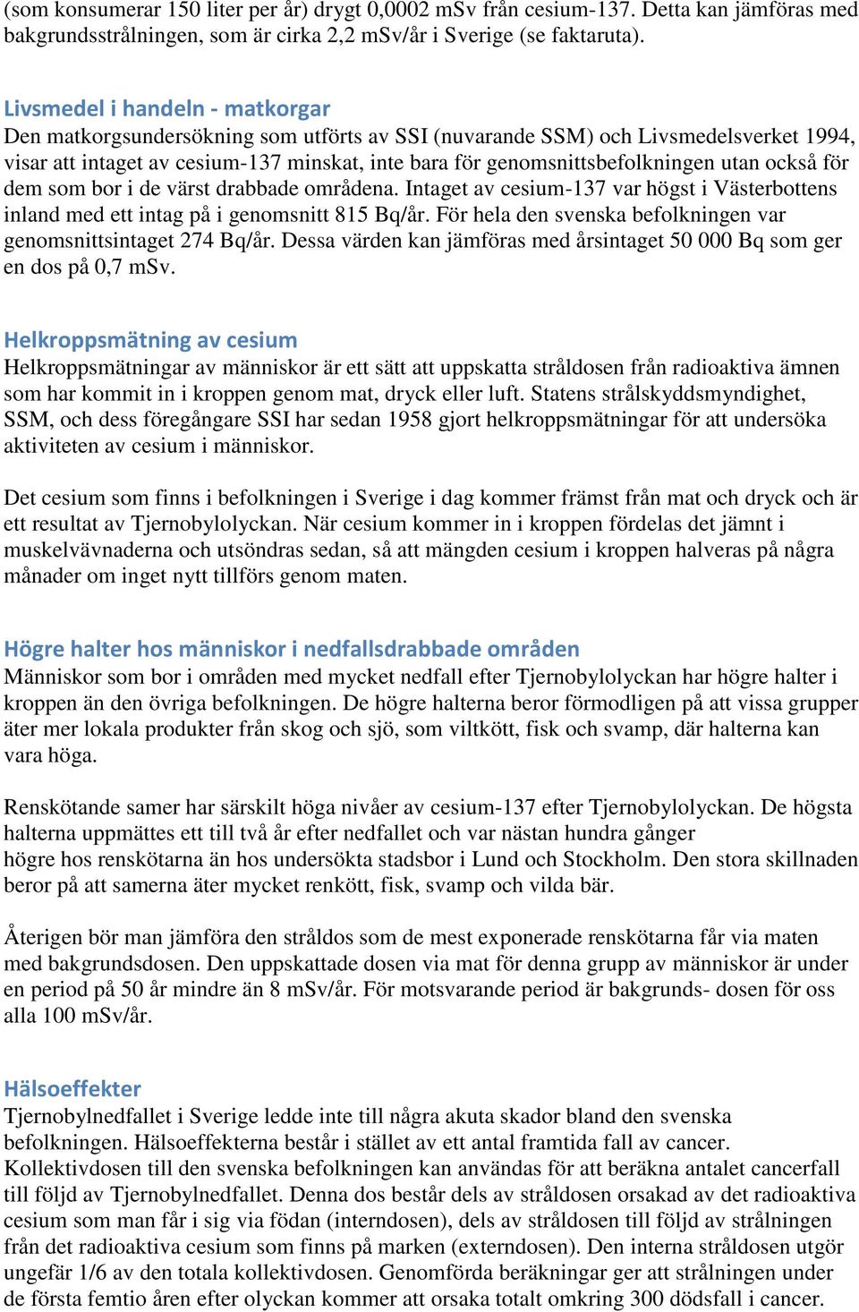 utan också för dem som bor i de värst drabbade områdena. Intaget av cesium-137 var högst i Västerbottens inland med ett intag på i genomsnitt 815 Bq/år.