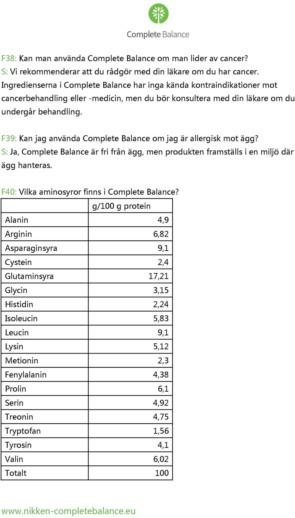 F39: Kan jag använda Complete Balance om jag är allergisk mot ägg? S: Ja, Complete Balance är fri från ägg, men produkten framställs i en miljö där ägg hanteras.