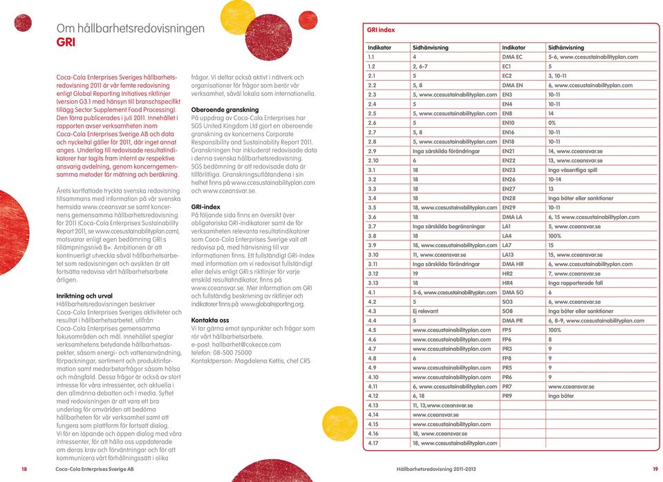 Innehållet i rapporten avser verksamheten inom Coca-Cola Enterprises Sverige AB och data och nyckeltal gäller för 2011, där inget annat anges.