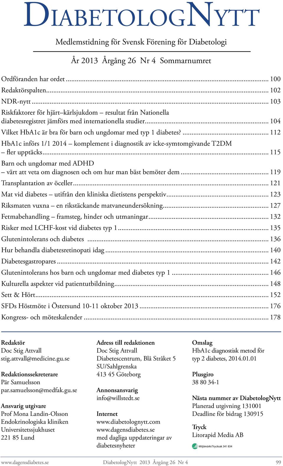 ... 112 HbA1c införs 1/1 2014 komplement i diagnostik av icke-symtomgivande T2DM fler upptäcks... 115 Barn och ungdomar med ADHD värt att veta om diagnosen och om hur man bäst bemöter dem.