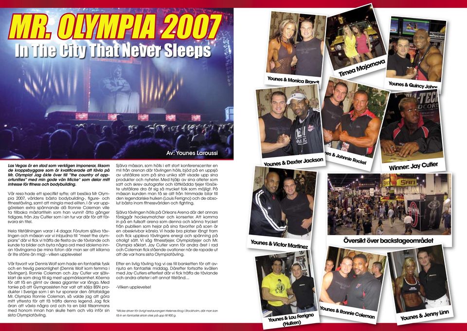 Vår resa hade ett specifikt syfte; att besöka Mr Olympia 2007, världens bästa bodybuilding-, figure- och fitnesstävling, samt att mingla med eliten.