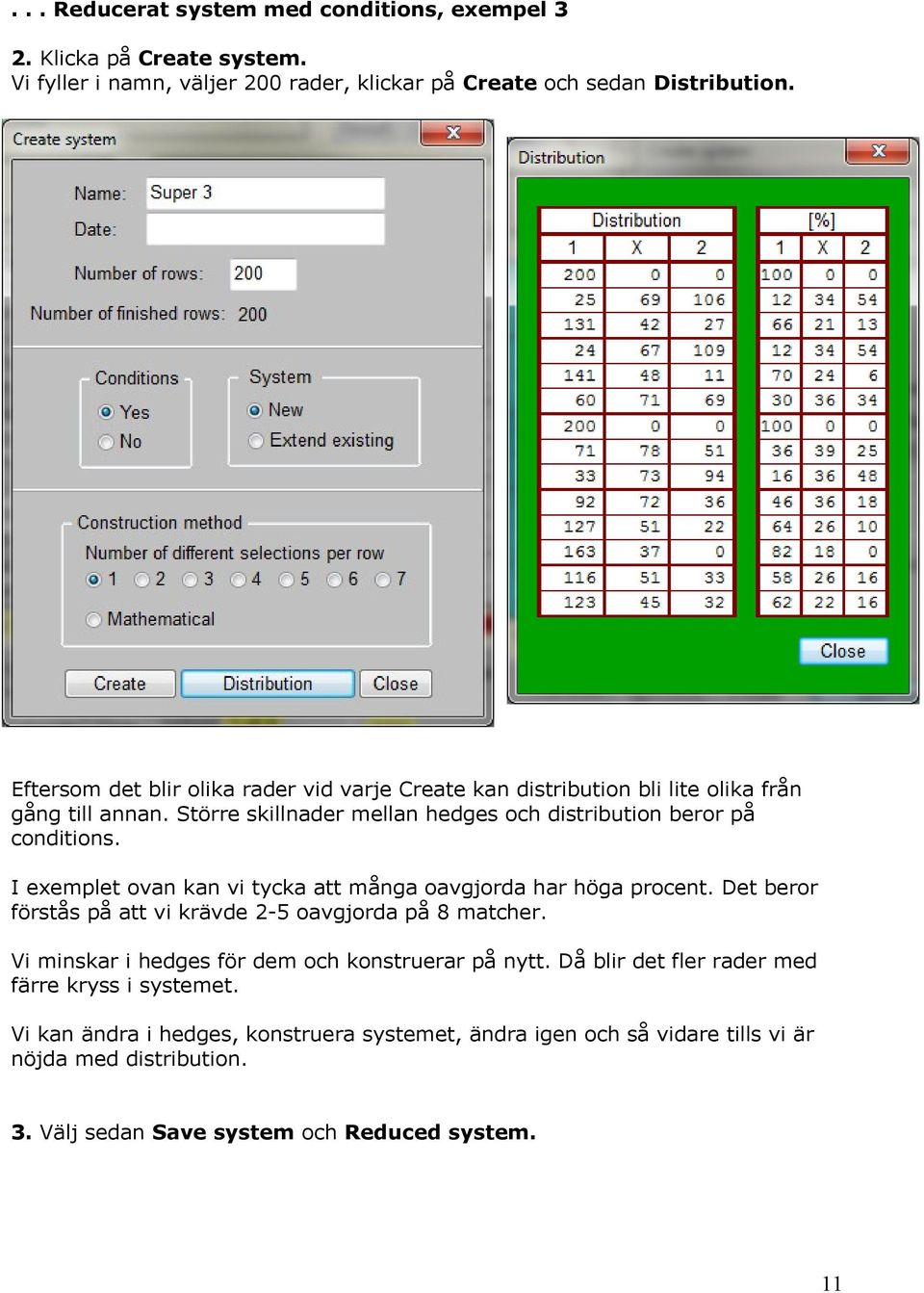 I exemplet ovan kan vi tycka att många oavgjorda har höga procent. Det beror förstås på att vi krävde 2-5 oavgjorda på 8 matcher.