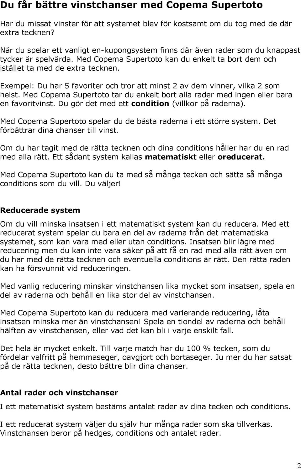 Exempel: Du har 5 favoriter och tror att minst 2 av dem vinner, vilka 2 som helst. Med Copema Supertoto tar du enkelt bort alla rader med ingen eller bara en favoritvinst.