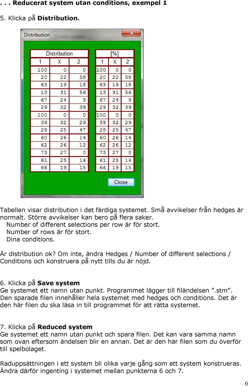 Om inte, ändra Hedges / Number of different selections / Conditions och konstruera på nytt tills du är nöjd. 6. Klicka på Save system Ge systemet ett namn utan punkt.