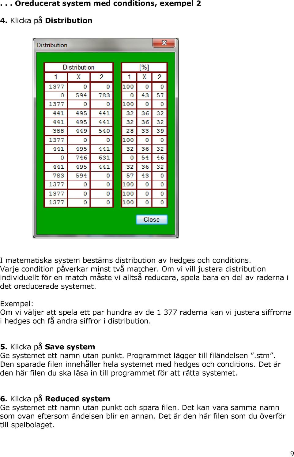 Exempel: Om vi väljer att spela ett par hundra av de 1 377 raderna kan vi justera siffrorna i hedges och få andra siffror i distribution. 5. Klicka på Save system Ge systemet ett namn utan punkt.