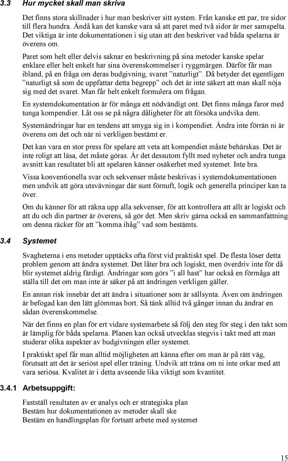 Paret som helt eller delvis saknar en beskrivning på sina metoder kanske spelar enklare eller helt enkelt har sina överenskommelser i ryggmärgen.