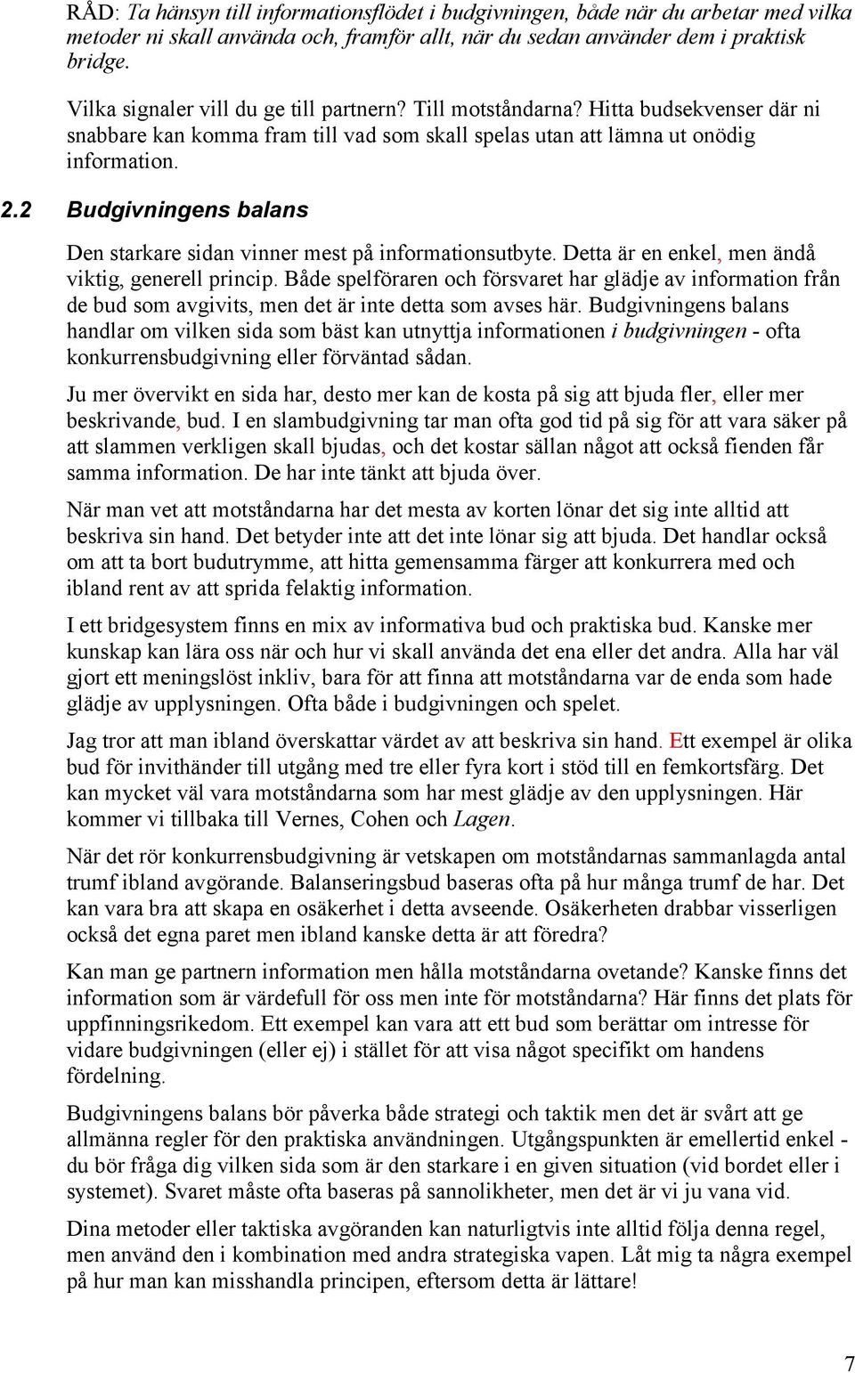 2 Budgivningens balans Den starkare sidan vinner mest på informationsutbyte. Detta är en enkel, men ändå viktig, generell princip.