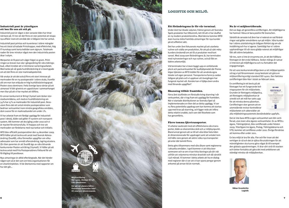 Industriell post printas och kuverteras i större mängder hos ett tiotal så kallade Printshoppar, med effektivitet, hög IT-kunskap samt korta ledtider som signum.