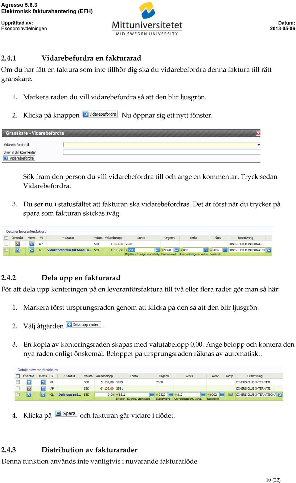 Tryck sedan Vidarebefordra. 3. Du ser nu i statusfältet att fakturan ska vidarebefordras. Det är först när du trycker på spara som fakturan skickas iväg. 2.4.