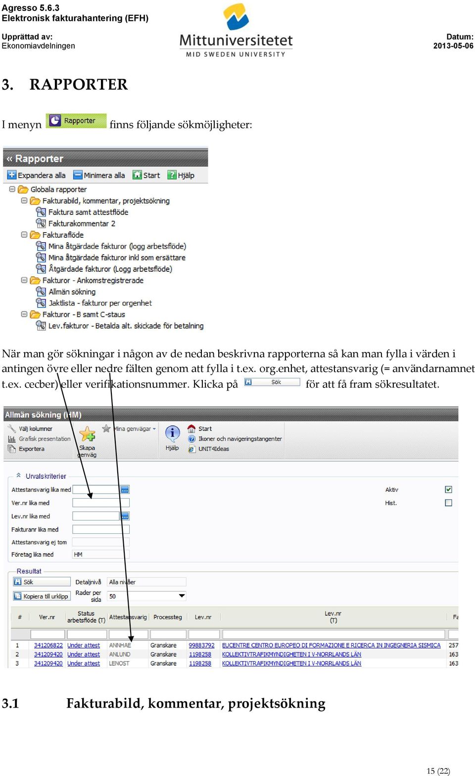 fylla i t.ex. org.enhet, attestansvarig (= användarnamnet t.ex. cecber) eller verifikationsnummer.
