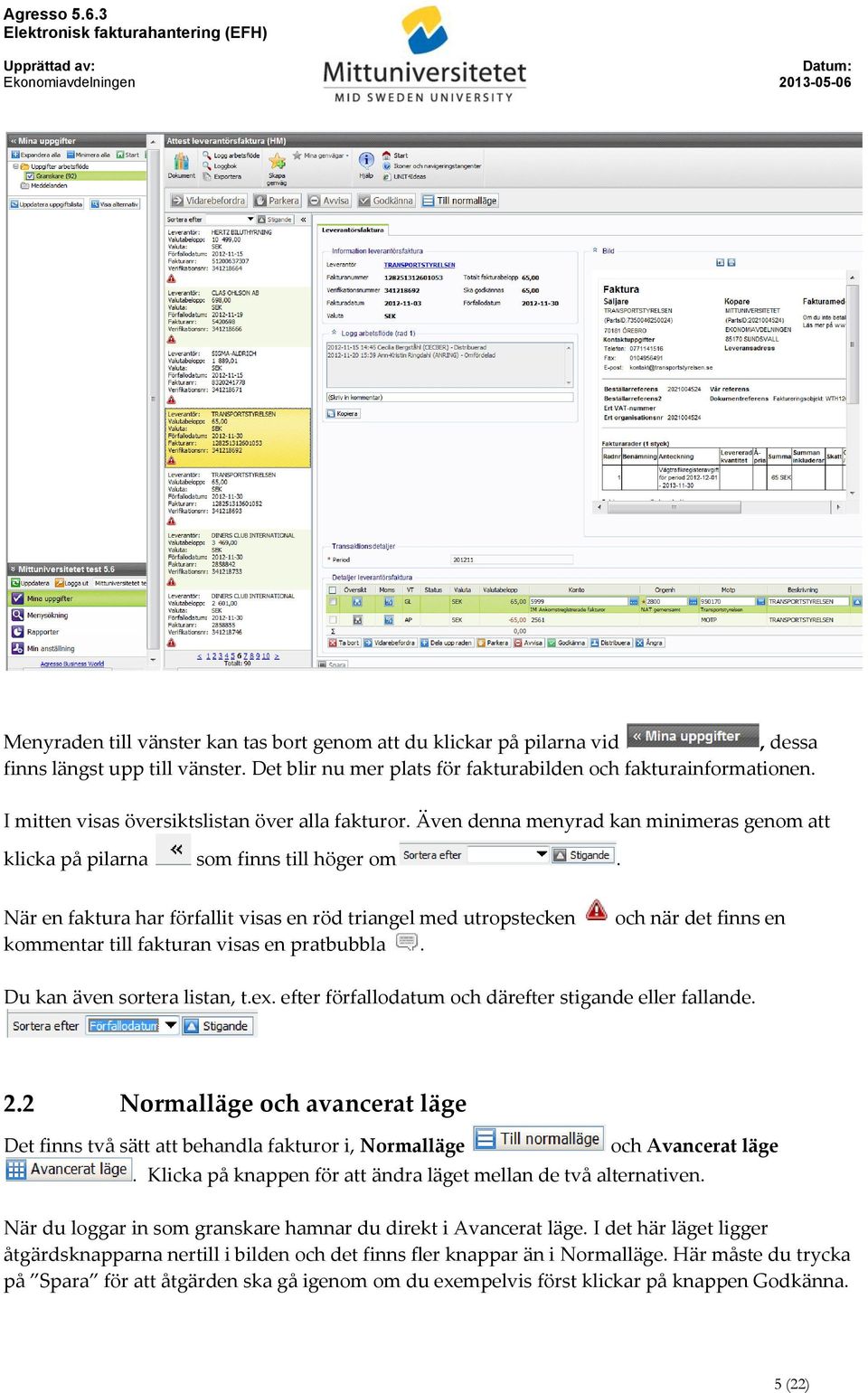 När en faktura har förfallit visas en röd triangel med utropstecken kommentar till fakturan visas en pratbubbla. och när det finns en Du kan även sortera listan, t.ex.