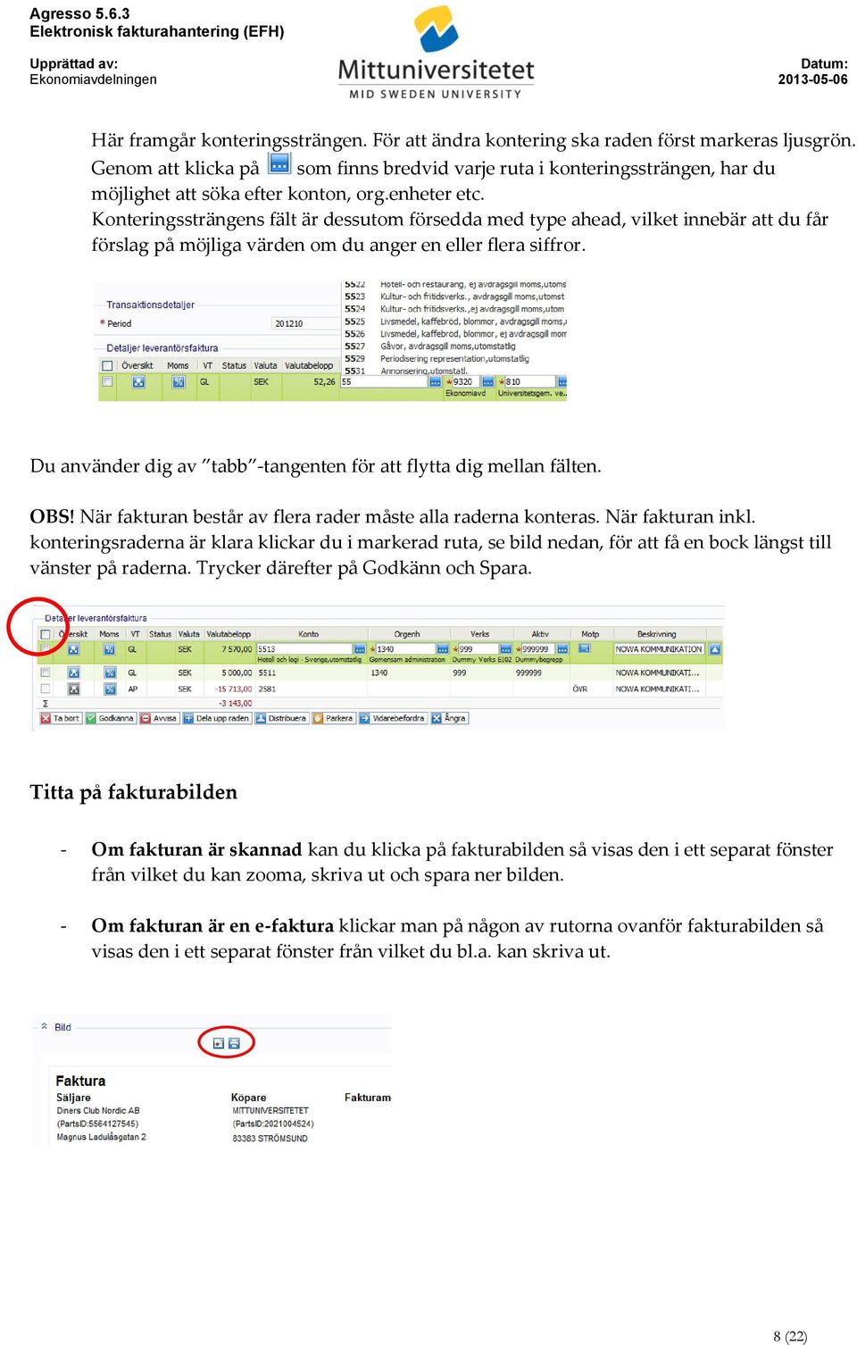 Konteringssträngens fält är dessutom försedda med type ahead, vilket innebär att du får förslag på möjliga värden om du anger en eller flera siffror.