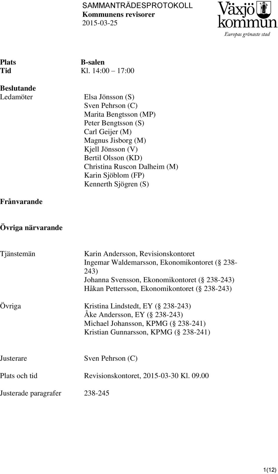 Christina Ruscon Dalheim (M) Karin Sjöblom (FP) Kennerth Sjögren (S) Frånvarande Övriga närvarande Tjänstemän Karin Andersson, Revisionskontoret Ingemar Waldemarsson, Ekonomikontoret (